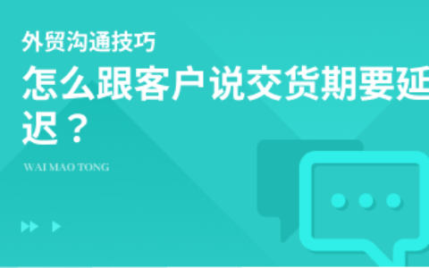 给外贸客户交货期要延迟，该怎么处理？