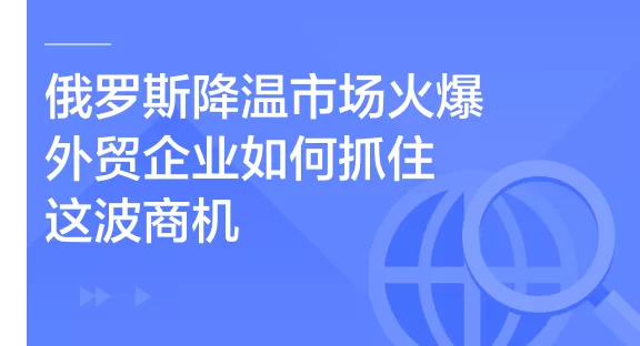 俄罗斯降温市场火爆，外贸企业如何抓住这波商机？