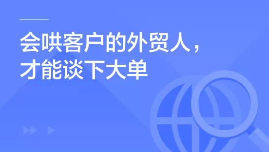 外贸英语话术系列｜会哄客户的外贸人，才能谈下大单！