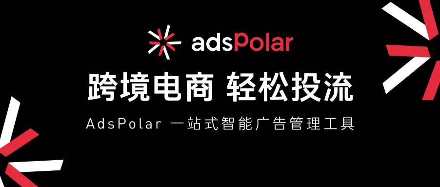 AdsPolar：跨境电商智能广告管理工具，驶入爆单快车道