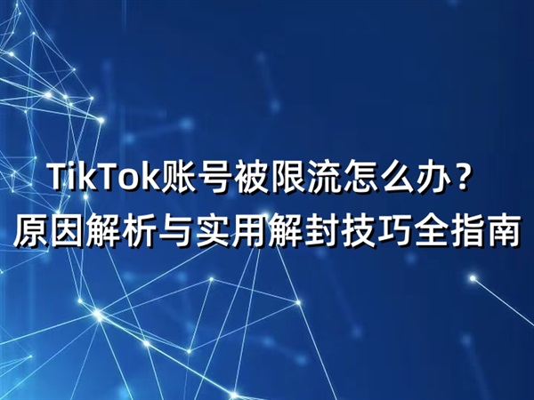 TikTok账号被限流怎么办？原因解析与实用解封技巧全指南
