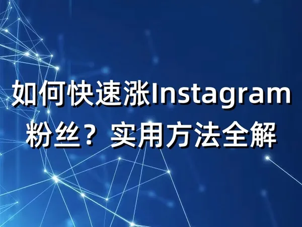 如何快速涨Instagram粉丝？实用方法全解
